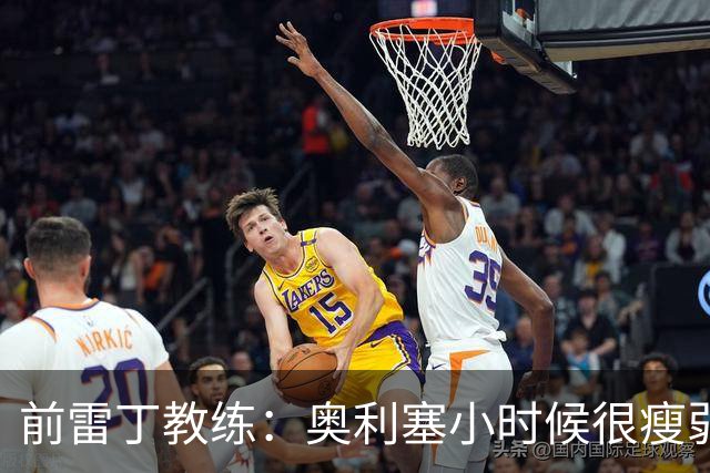 前雷丁教练：奥利塞小时候很瘦弱，因队友动作大常抱怨甚至哭鼻子
